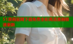 51漫画官网下载免费全彩高清漫画极速更新