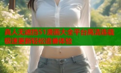 真人无遮挡51漫画大全平台高清连载极速更新轻松追番体验