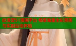欲漫涩51漫画平台 畅享海量全彩漫画与实时互动体验