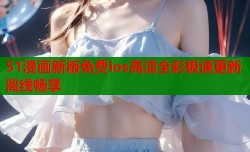 51漫画新版免费ios高清全彩极速更新离线畅享