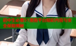 初中生必看51漫画平台精彩内容与安全保障揭秘