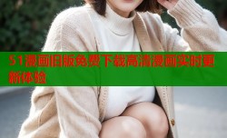 51漫画旧版免费下载高清漫画实时更新体验