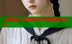 51漫画真人视频互动平家推荐精彩内容