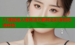 51漫画成人版高清无删减全彩滑动阅读体验