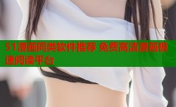 51漫画同类软件推荐 免费高清漫画极速阅读平台