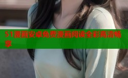 51漫画安卓免费漫画阅读全彩高清畅享