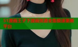51漫画王子下漫画资源全集极速更新平台