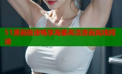 51漫画极速畅享海量高清漫画离线阅读