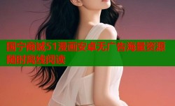 国宁商城51漫画安卓无广告海量资源随时离线阅读