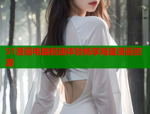 51漫画电脑极速体验畅享海量漫画资源  第2张