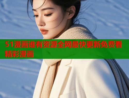 51漫画谁有资源全网最快更新免费看精彩漫画  第1张