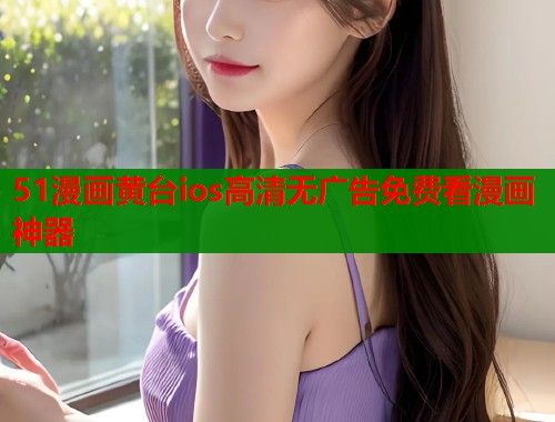 51漫画黄台ios高清无广告免费看漫画神器  第1张