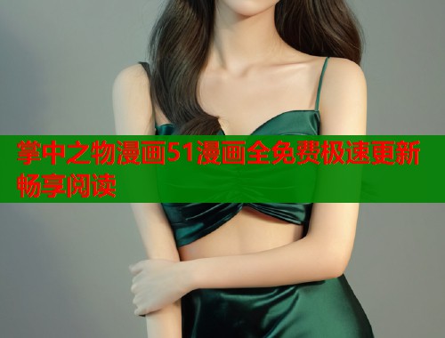 掌中之物漫画51漫画全免费极速更新畅享阅读  第1张