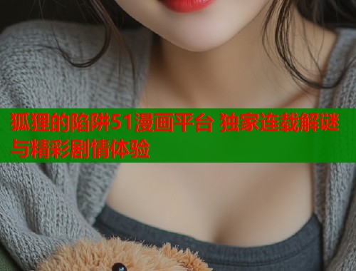 狐狸的陷阱51漫画平台 独家连载解谜与精彩剧情体验  第1张