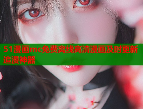 51漫画mc免费离线高清漫画及时更新追漫神器  第1张