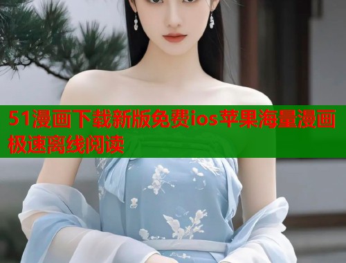 51漫画下载新版免费ios苹果海量漫画极速离线阅读  第1张