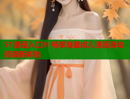 51漫画入口H 畅享海量成人漫画滑动阅读新体验  第1张
