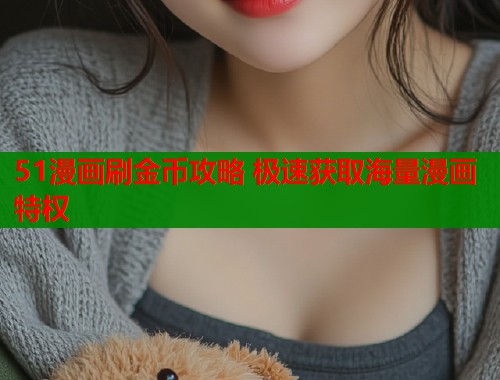 51漫画刷金币攻略 极速获取海量漫画特权  第2张