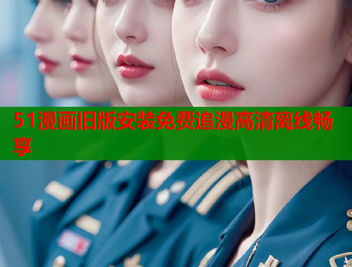 51漫画旧版安装免费追漫高清离线畅享  第1张