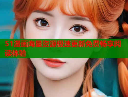 51漫画海量资源极速更新免费畅享阅读体验  第1张