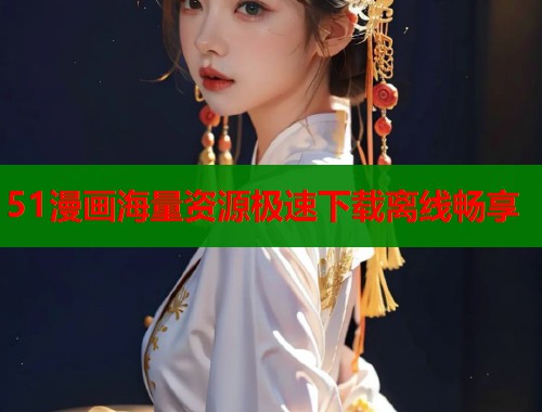 51漫画海量资源极速下载离线畅享  第1张