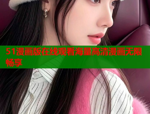 51漫画版在线观看海量高清漫画无限畅享  第2张