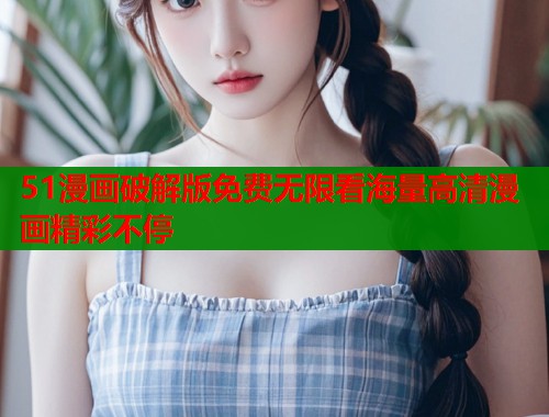 51漫画破解版免费无限看海量高清漫画精彩不停  第1张