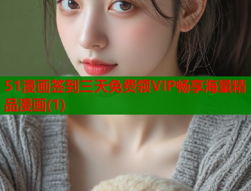 51漫画签到三天免费领VIP畅享海量精品漫画(1)  第2张