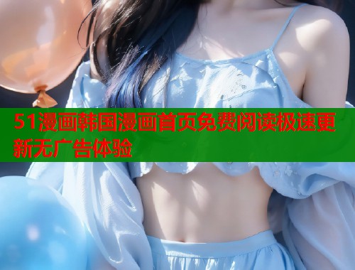 51漫画韩国漫画首页免费阅读极速更新无广告体验  第1张