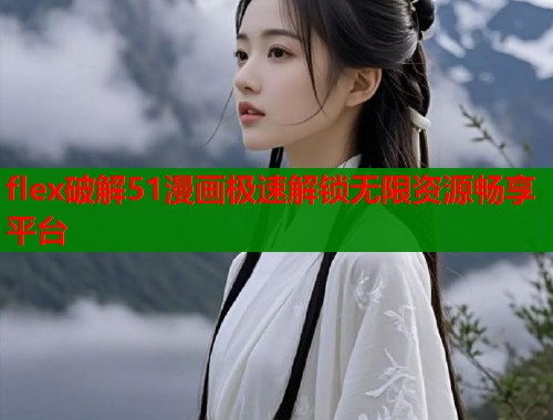 flex破解51漫画极速解锁无限资源畅享平台  第1张