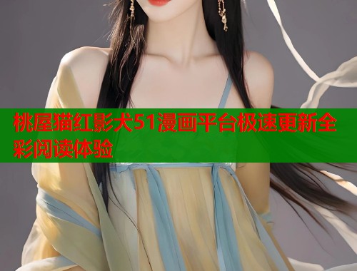 桃屋猫红影犬51漫画平台极速更新全彩阅读体验  第2张