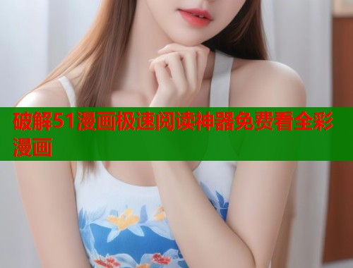 破解51漫画极速阅读神器免费看全彩漫画  第1张